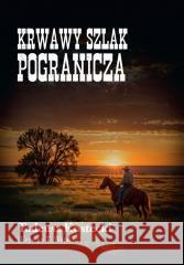 Krwawy szlak Pogranicza Krystyn T. Wand (Tadeusz Kostecki) 9788375658750