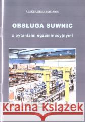 Obsługa suwnic z pytaniami egzaminacyjnymi Aleksander Sosiński 9788375704471