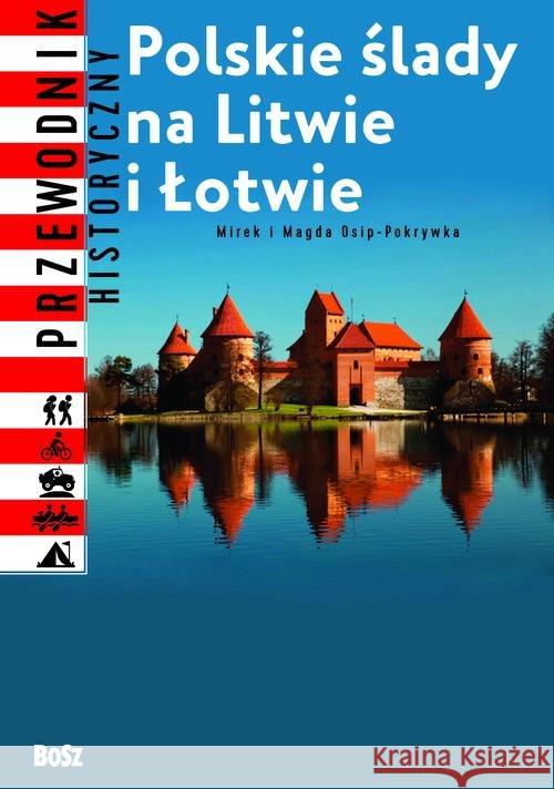 Polskie ślady na Litwie i Łotwie Osip-Pokrywka Mirosław Osip-Pokrywka Magdalena 9788375762754 Bosz