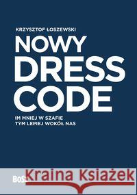 Nowy Dress Code. Im mniej w szafie tym lepiej.. Łoszewski Krzysztof 9788375765342 Bosz
