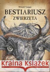 Bestiariusz. Zwierzęta Witold Vargas 9788375766288