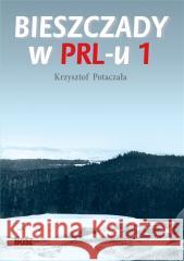 Bieszczady w PRL-u 1 Krzysztof Potaczała, Tadeusz Nuckowski 9788375767377