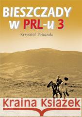 Bieszczady w PRL-u 3 Krzysztof Potaczała 9788375767391