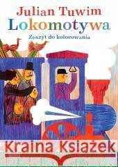 Julian Tuwim „Lokomotywa”. Zeszyt do kolorowania Tuwim Julian 9788375768565