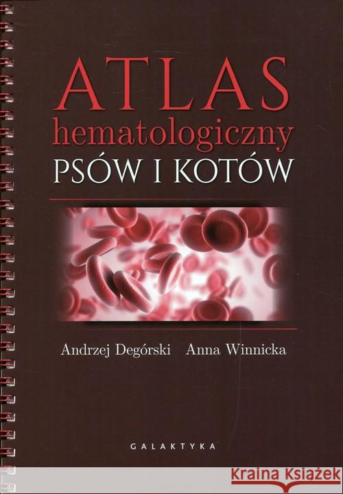 Atlas hematologiczny psów i kotów w.II Degórski Andrzej Winnicka Anna 9788375795677 Galaktyka