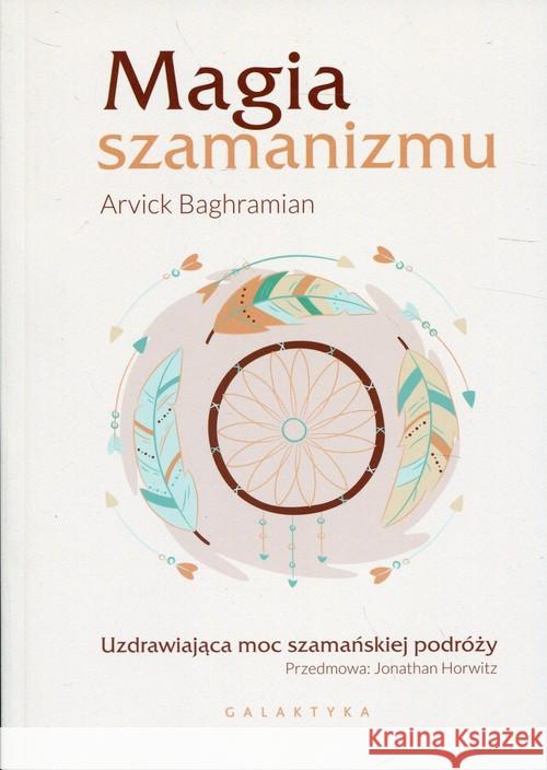 Magia szamanizmu. Uzdrawiająca moc szamańskiej.. Baghramian Arvick 9788375796988 Galaktyka