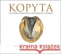 Kopyta. Anatomia, pielęgnacja, diagnostyka... Susan Kauffmann, Christina Cline 9788375798449