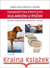 Diagnostyka przyczyn kulawizn u psów w.2 Daniel Koch, Martin S. Fischer 9788375798562