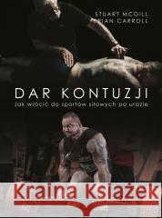 Dar kontuzji. Jak wrócić do zdrowia i sportów.. Stuart McGill, Brian Carroll, Marcin Romanowski 9788375798616