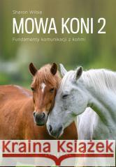 Mowa koni T.2 Fundamenty komunikacji z końmi Sharon Wilsie, Blanka Prośniewska-Piro 9788375798890