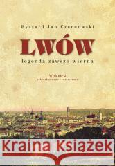 Lwów - legenda zawsze wierna w.2 rozszerzone Ryszard Jan Czarnowski 9788375798999