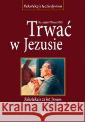 Trwać w Jezusie. Rekolekcje ze św. Janem ks. Krzysztof Wons SDS 9788375802719