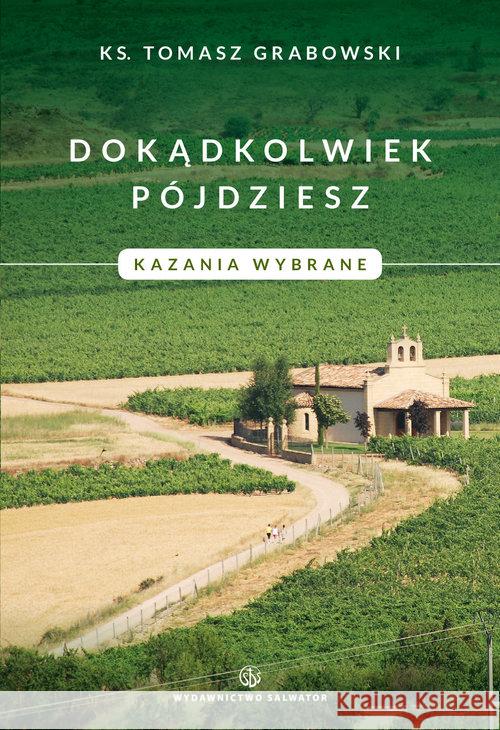 Dokądkolwiek pójdziesz. Kazania wybrane. Grabowski Tomasz 9788375803969