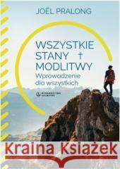 Wszystkie stany modlitwy. Wprowadzenie dla wszy.. ks. Joel Pralong 9788375808469