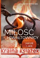 Miłość i gwałtownicy. Jakub i Jan ks. Krzysztof Wons 9788375808780