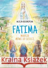 Fatima. Maryja mówi do dzieci Alicja Biedrzycka 9788375809152