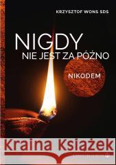 Nigdy nie jest za późno. Nikodem Krzysztof Wons SDS 9788375809190