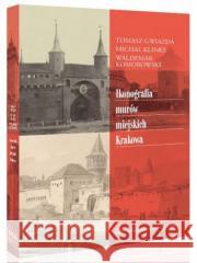 Ikonografia murów miejskich Krakowa Tomasz Gwiazda, Michał Klinke, Waldemar Komorowski 9788375814330