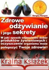 Zdrowe odżywianie i jego sekrety Sergey Karpov 9788375822984