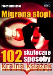 Migrena stop! 102 skuteczne sposoby na ból głowy Piotr Obmiński 9788375823554