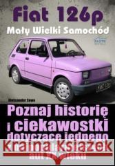 Fiat 126p. Mały Wielki Samochód Aleksander Sowa 9788375825503