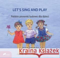 Let's sing and play. Polskie piosenki ludowe Janina Rzepecka 9788375861679