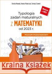 Typologia zadań maturalnych z matematyki od 2023 r Tomasz Szwed, Dorota Nowak, Iwona Palarczyk 9788375942286