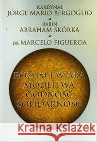 Rozum i wiara modlitwa godność solidarność Bergoglio Jorge Mario Skórka Abraham Figueroa Marcelo 9788375957228