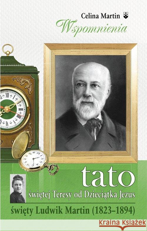 Tato św. Teresy od Dzieciątka Jezus Martin Celina 9788376043869