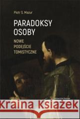 Paradoksy osoby Nowe podejście tomistyczne Mazur S. Piotr 9788376146171