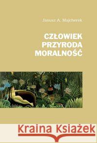 Człowiek, przyroda, moralność Majcherek Janusz A. 9788376389295 Księgarnia Akademicka