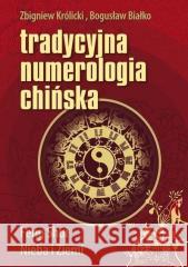 Tradycyjna numerologia chińska Zbigniew Królicki, Bogusław Białko 9788376492308