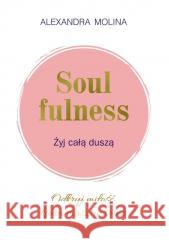 Soulfulness. Żyj całą duszą Alexandra Molina 9788376493190