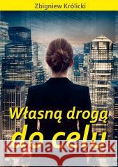 Własną drogą do celu Zbigniew Królicki 9788376493220