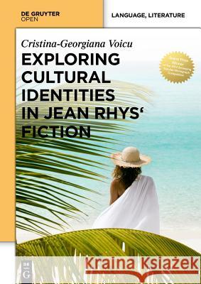 Exploring Cultural Identities in Jean Rhys Fiction Cristina-Georgiana Voicu 9788376560670 MS Agency S.R.O.