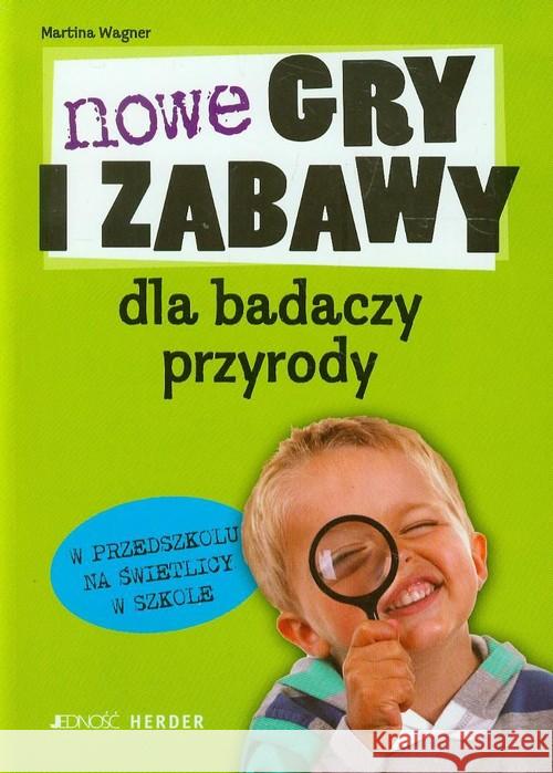 Nowe gry i zabawy dla badaczy przyrody Wagner Martina 9788376607689