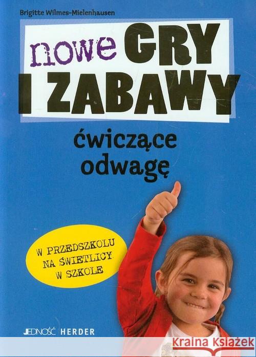 Nowe gry i zabawy ćwiczące odwagę Wilmes-Mielenhausen Brigitte 9788376607696 Jedność