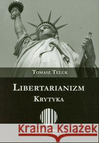 Libertarianizm. Krytyka Teluk Tomasz 9788376730004 Instytut Globalizacji