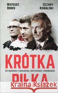 Krótka piłka. Bez dyplomacji o reprezentacji, ,,, Borek Mateusz Kowalski Cezary 9788377003206 Czerwone i Czarne