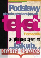 Podstawy pisania przekonujących tekstów Jakub Sosnowski 9788377012659