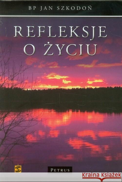 Refleksje o życiu Szkodoń Jan 9788377200278 Petrus