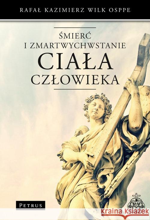 Śmierć i Zmartwychwstanie ciała człowieka Wilk Rafał 9788377202685 Petrus