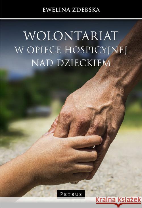 Wolontariat w opiece hospicyjnej nad dzieckiem Zdebska Ewelina 9788377202951 Petrus