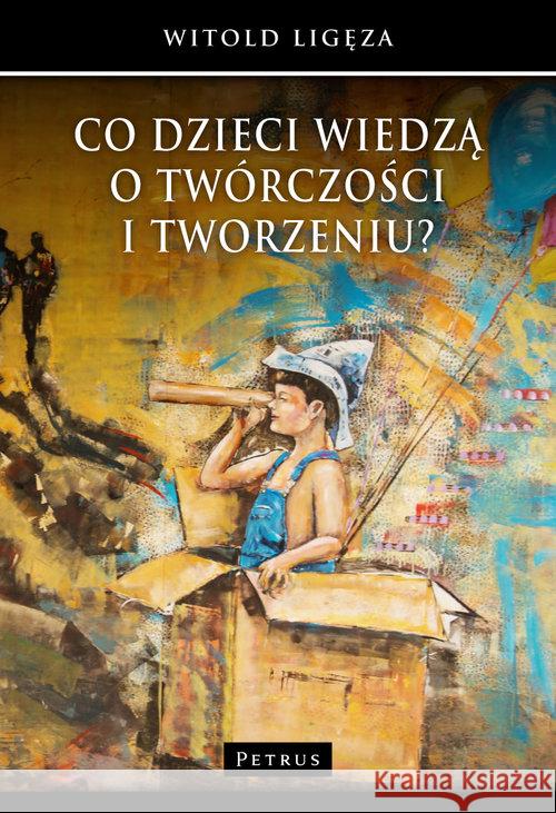 Co dzieci wiedzą o twórczości i tworzeniu? Ligęza Witold 9788377203194