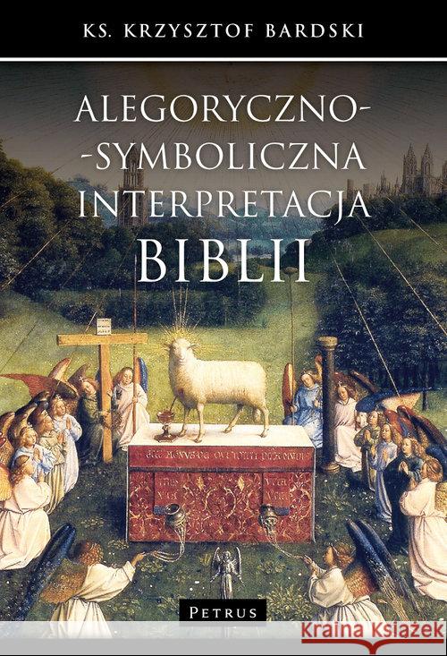 Alegoryczno-symboliczna interpretacja Biblii Bardski Krzysztof 9788377203774 Petrus