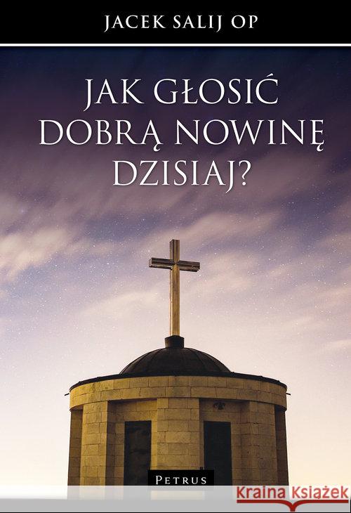 Jak głosić Dobrą Nowinę dzisiaj? Salij Jacek 9788377204986