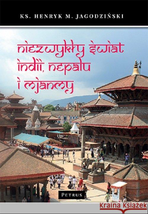 Niezwykły świat Indii, Nepalu i Mjanmy Jagodziński Henryk 9788377205136 Petrus