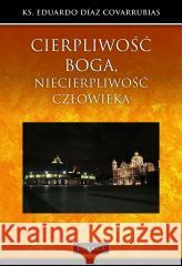 Cierpliwość Boga, niecierpliwość człowieka ks. Eduardo Diaz Covarrubias 9788377205587