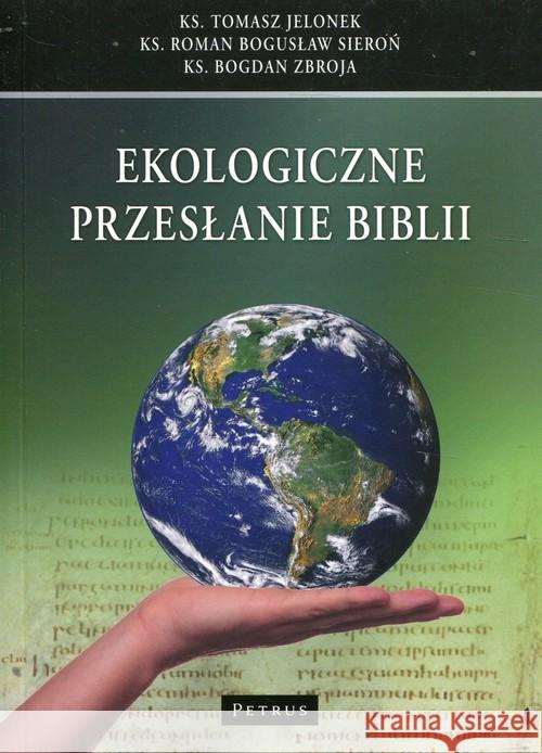 Ekologiczne przesłanie Biblii Jelonek Tomasz Sieroń Roman Bogusław Zbroja Bogdan 9788377205976 Petrus