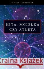 Beta, mgiełka czy atleta? SZYDŁOWSKI HENRYK 9788377207024